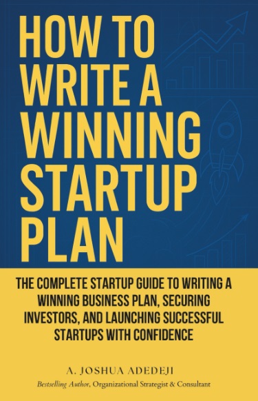 How to Write a Winning Startup Plan: The Complete Startup Guide to Writing a Winning Business Plan, Securing Investors, & Launching Successful Startups with Confidence (Paperback) By A. Joshua Adedeji How to Write a Winning Startup Plan: The Complete Startup Guide to Writing a Winning Business Plan, Securing Investors, & Launching Successful Startups with Confidence (Paperback)